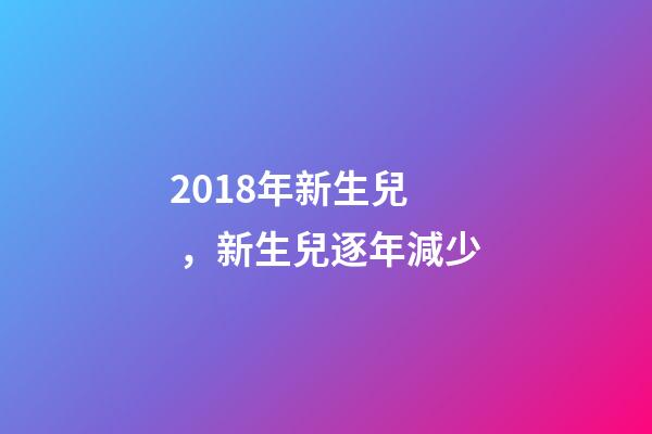 2018年新生兒，新生兒逐年減少